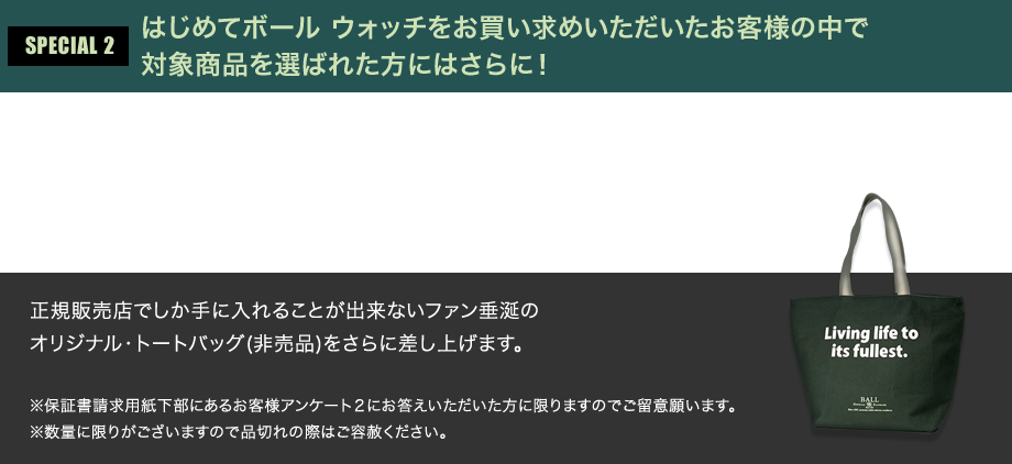 SPECIAL2:はじめてボール ウォッチをお買い求めいただいたお客様の中で対象商品を選ばれた方にはさらに!